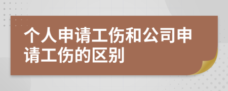 个人申请工伤和公司申请工伤的区别