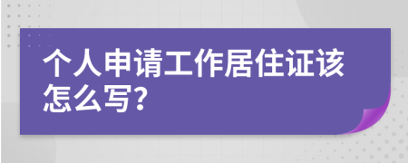 个人申请工作居住证该怎么写？