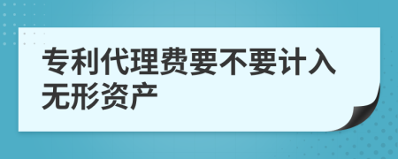 专利代理费要不要计入无形资产