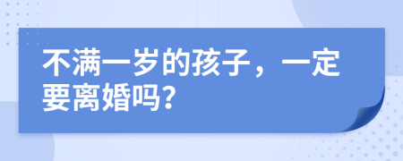 不满一岁的孩子，一定要离婚吗？