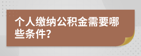 个人缴纳公积金需要哪些条件？