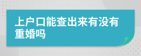 上户口能查出来有没有重婚吗