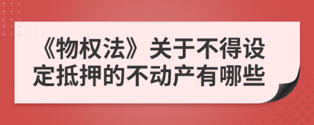 《物权法》关于不得设定抵押的不动产有哪些