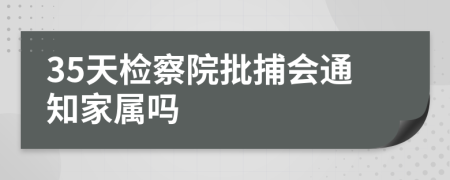 35天检察院批捕会通知家属吗