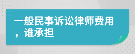 一般民事诉讼律师费用，谁承担