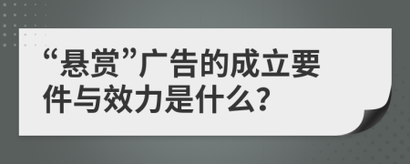 “悬赏”广告的成立要件与效力是什么？