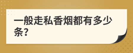 一般走私香烟都有多少条？