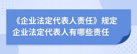 《企业法定代表人责任》规定企业法定代表人有哪些责任