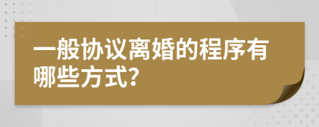 一般协议离婚的程序有哪些方式？