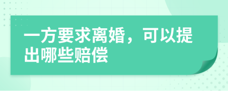 一方要求离婚，可以提出哪些赔偿