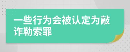 一些行为会被认定为敲诈勒索罪