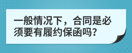 一般情况下，合同是必须要有履约保函吗？