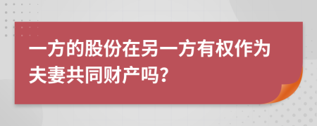一方的股份在另一方有权作为夫妻共同财产吗？