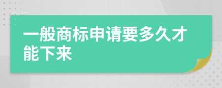 一般商标申请要多久才能下来