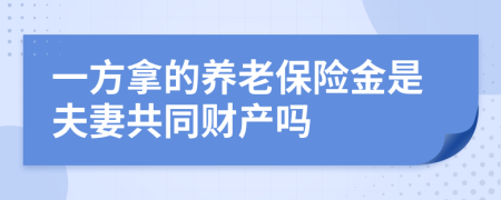 一方拿的养老保险金是夫妻共同财产吗