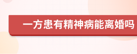 一方患有精神病能离婚吗