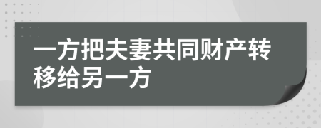 一方把夫妻共同财产转移给另一方