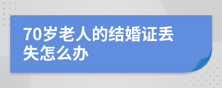 70岁老人的结婚证丢失怎么办