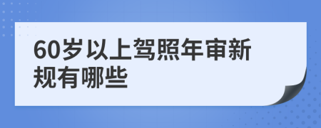 60岁以上驾照年审新规有哪些