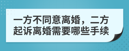 一方不同意离婚，二方起诉离婚需要哪些手续