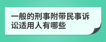 一般的刑事附带民事诉讼适用人有哪些