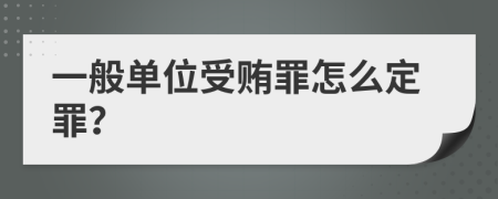 一般单位受贿罪怎么定罪？