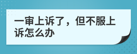 一审上诉了，但不服上诉怎么办