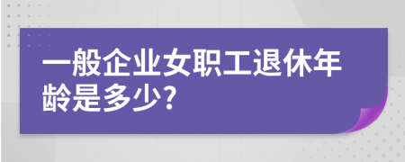 一般企业女职工退休年龄是多少?