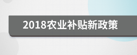 2018农业补贴新政策