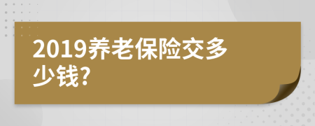 2019养老保险交多少钱?