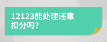 12123能处理违章扣分吗？