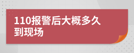 110报警后大概多久到现场