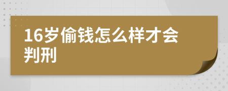 16岁偷钱怎么样才会判刑