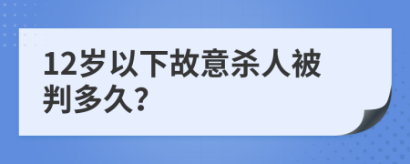 12岁以下故意杀人被判多久？