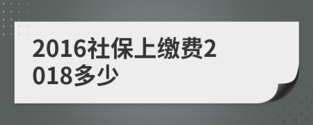 2016社保上缴费2018多少