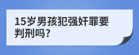 15岁男孩犯强奸罪要判刑吗?
