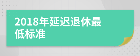 2018年延迟退休最低标准