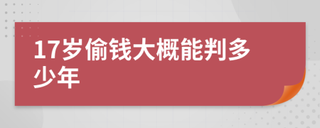 17岁偷钱大概能判多少年