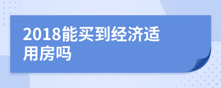 2018能买到经济适用房吗