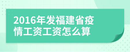 2016年发福建省疫情工资工资怎么算