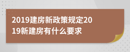 2019建房新政策规定2019新建房有什么要求