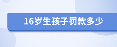 16岁生孩子罚款多少