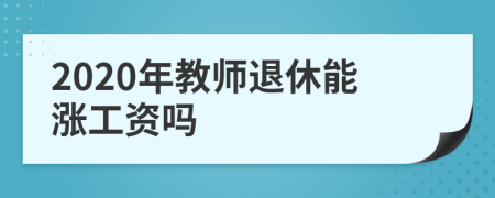 2020年教师退休能涨工资吗