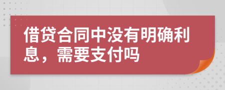  借贷合同中没有明确利息，需要支付吗