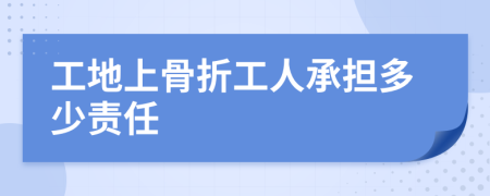 工地上骨折工人承担多少责任