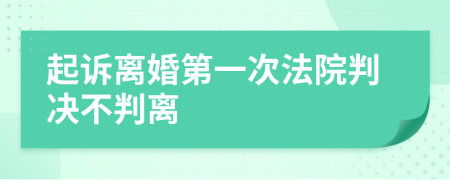 起诉离婚第一次法院判决不判离