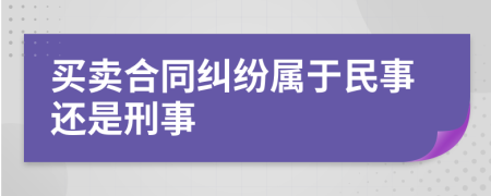 买卖合同纠纷属于民事还是刑事