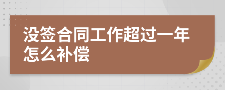 没签合同工作超过一年怎么补偿