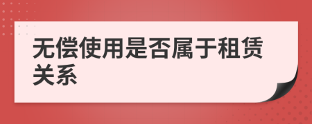 无偿使用是否属于租赁关系