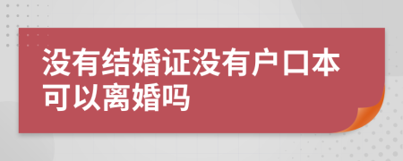 没有结婚证没有户口本可以离婚吗